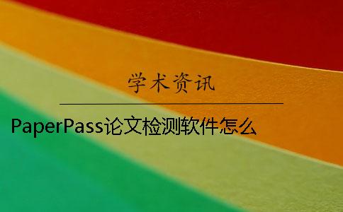 PaperPass论文检测软件怎么样？ paperpass可以检测英文论文吗