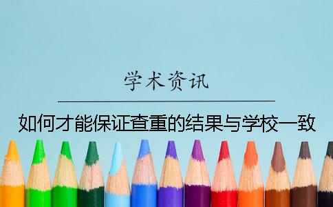 如何才能保证查重的结果与学校一致？