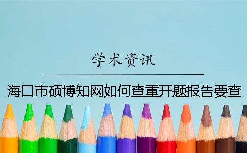 海口市硕博知网如何查重？开题报告要查吗？