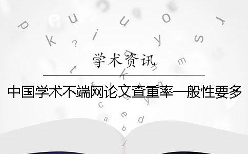 中国学术不端网论文查重率一般性要多少达标