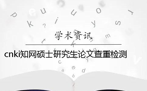 cnki知网硕士研究生论文查重检测系统入口