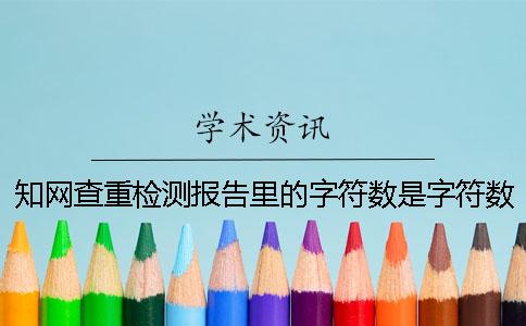 知网查重检测报告里的字符数是字符数还是字符数