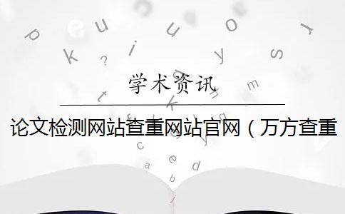 论文检测网站查重网站官网（万方查重官网入口_论文查重免费查重）