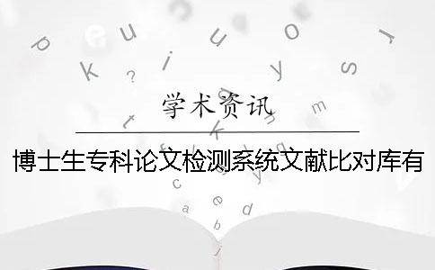 博士生专科论文检测系统文献比对库有哪些个