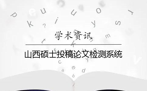 山西硕士投稿论文检测系统