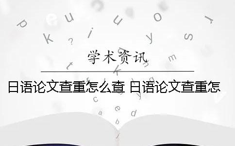 日语论文查重怎么查？ 日语论文查重怎么算重复