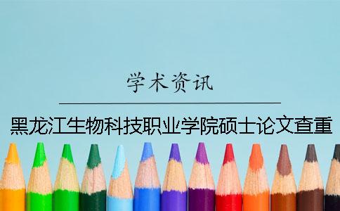 黑龙江生物科技职业学院硕士论文查重要求及重复率一