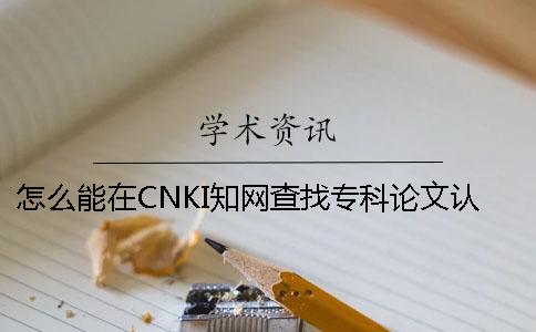 怎么能在CNKI知网查找专科论文认证