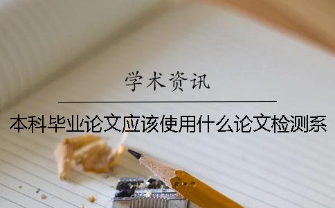 本科毕业论文应该使用什么论文检测系统呢？知网查重系统是最好的吗？