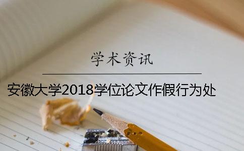 安徽大学2018学位论文作假行为处理办法