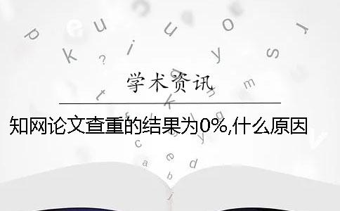 知网论文查重的结果为0%,什么原因-