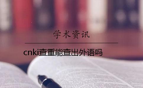 cnki查重能查出外语吗