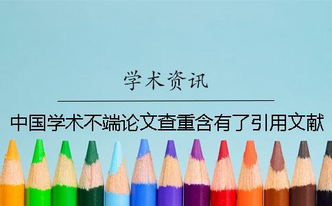 中国学术不端论文查重含有了引用文献吗？