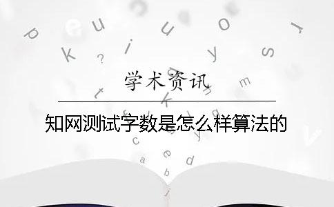 知网测试字数是怎么样算法的？