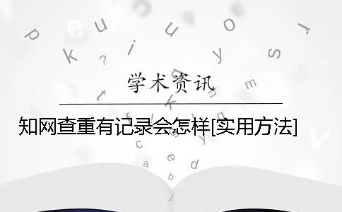 知网查重有记录会怎样？[实用方法]