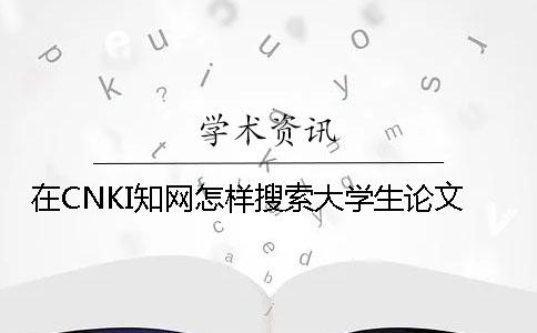 在CNKI知网怎样搜索大学生论文