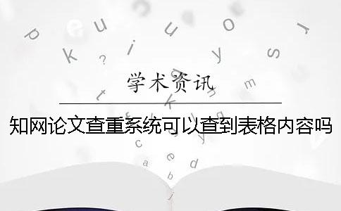 知网论文查重系统可以查到表格内容吗？