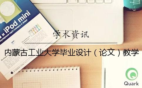 内蒙古工业大学毕业设计（论文）教学工作具体安排内蒙古工业大学毕业设计（论文）材料报送要求