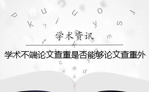 学术不端论文查重是否能够论文查重外语呢？