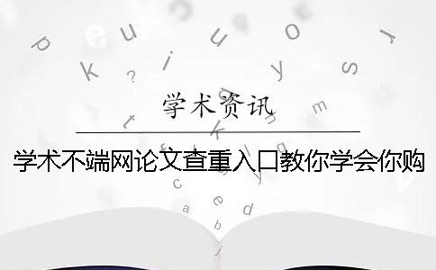 学术不端网论文查重入口教你学会你购买论文检测的优点重点有哪些？