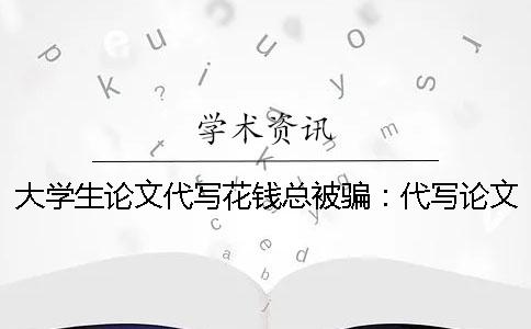 大学生论文代写花钱总被骗：代写论文风险解析