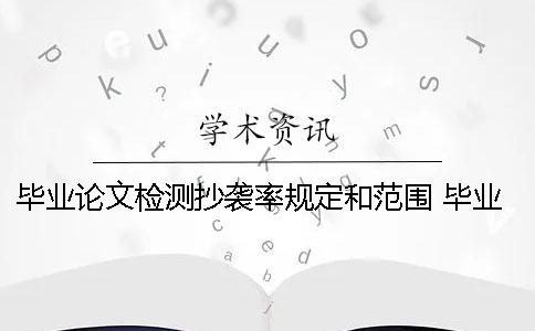 毕业论文检测抄袭率规定和范围 毕业论文抄袭率不能超过多少