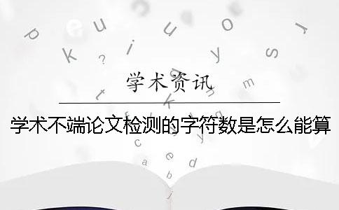 学术不端论文检测的字符数是怎么能算的？