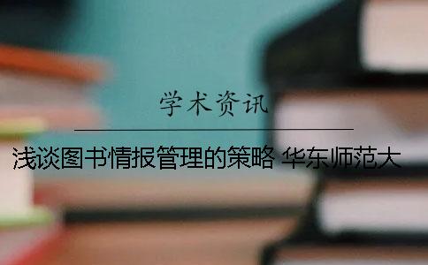 浅谈图书情报管理的策略 华东师范大学的图书情报管理