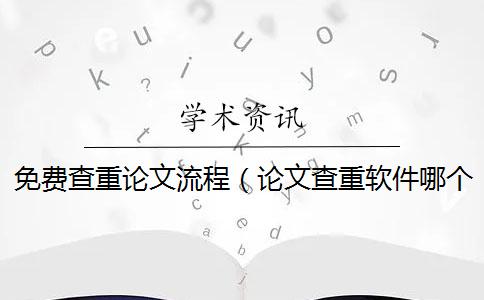 免费查重论文流程（论文查重软件哪个靠谱_论文查重怎么查）