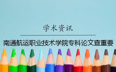 南通航运职业技术学院专科论文查重要求及重复率一