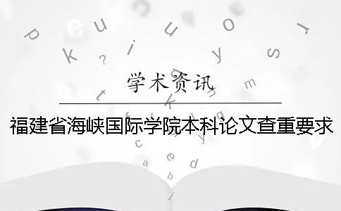 福建省海峡国际学院本科论文查重要求及重复率