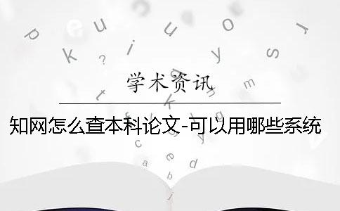 知网怎么查本科论文-可以用哪些系统查重？