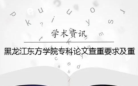 黑龙江东方学院专科论文查重要求及重复率