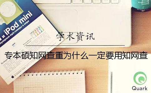 专本硕知网查重为什么一定要用知网查重？