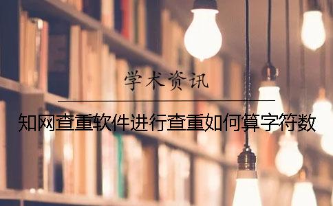 知网查重软件进行查重如何算字符数