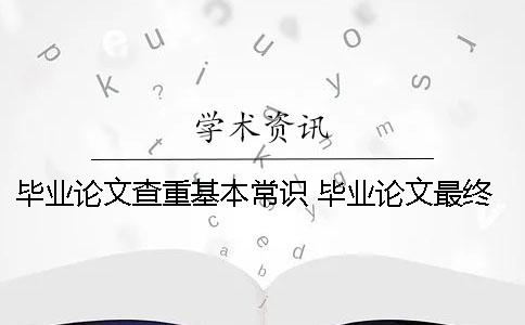 毕业论文查重基本常识 毕业论文最终版已经提交