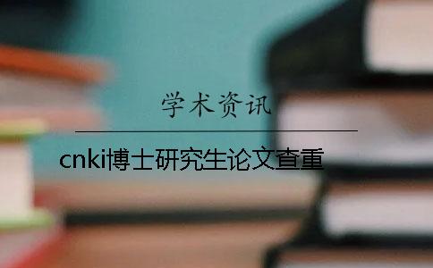 cnki博士研究生论文查重