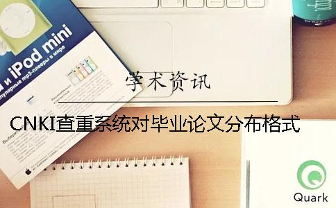 CNKI查重系统对毕业论文分布格式要求