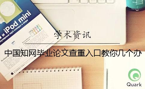 中国知网毕业论文查重入口教你几个办法你选购查重的优势最主要有哪些？