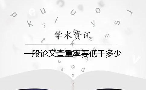 一般论文查重率要低于多少