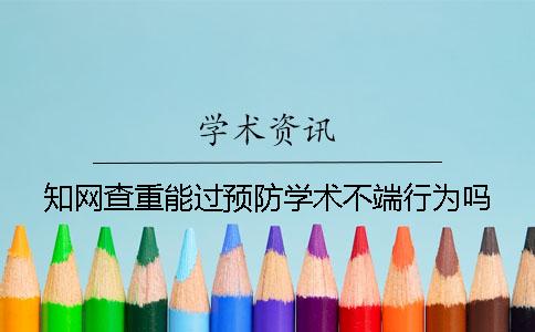 知网查重能过预防学术不端行为吗？