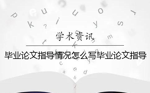 毕业论文指导情况怎么写毕业论文指导记录5次 药学毕业论文怎么写大专的毕业论文