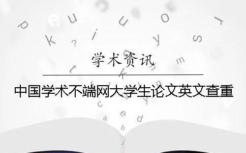 中国学术不端网大学生论文英文查重