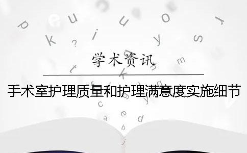 手术室护理质量和护理满意度实施细节护理的效果观察