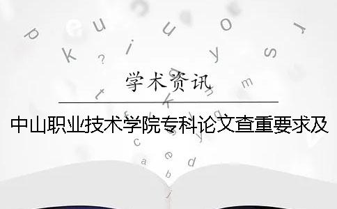 中山职业技术学院专科论文查重要求及重复率 中山职业技术学院专科排名