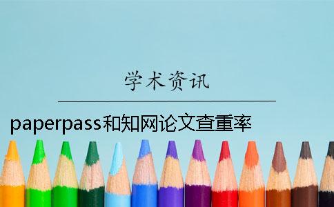 paperpass和知网论文查重率两者的差距有多少？