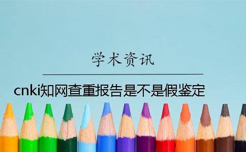 cnki知网查重报告是不是假鉴定