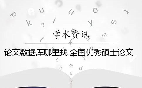 论文数据库哪里找 全国优秀硕士论文数据库