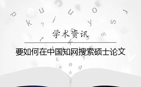 要如何在中国知网搜索硕士论文