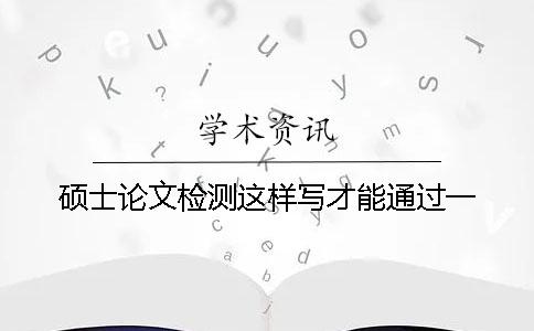 硕士论文检测这样写才能通过一